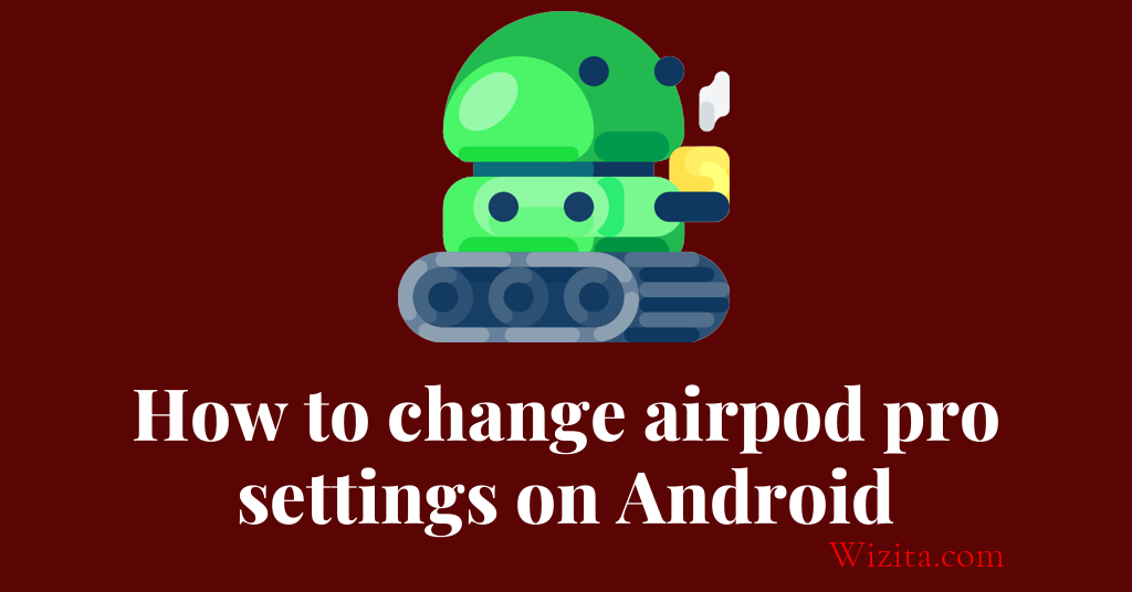 How to change airpod pro settings on Android