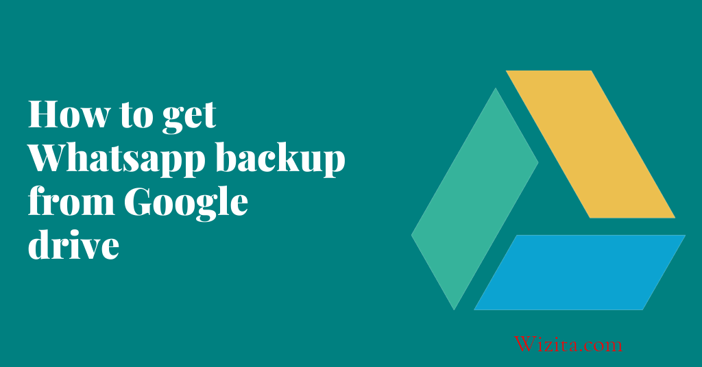 How to get whatsapp backup from Google Drive